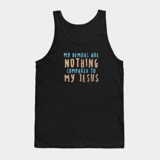 My Demons Are Nothing Compared To My Jesus Tank Top